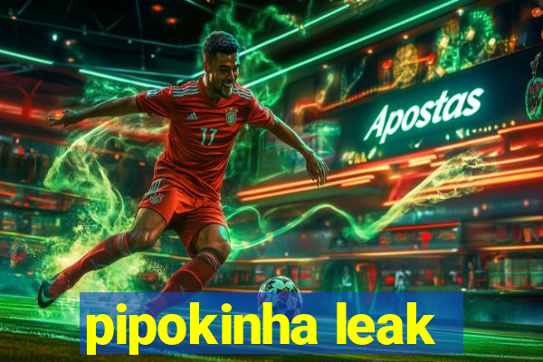 pipokinha leak